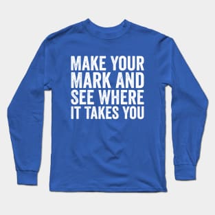 Make Your Mark And See Where It Takes You White Long Sleeve T-Shirt